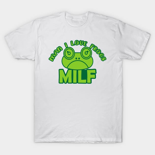 Man I Love Frogs - MILF - funny frog T-Shirt by Salahboulehoual